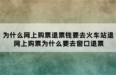 为什么网上购票退票钱要去火车站退 网上购票为什么要去窗口退票